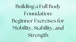 Beginner exercises to build a full body foundation for mobility, stability, and strength